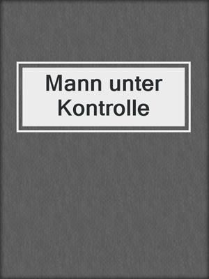 cover image of Mann unter Kontrolle