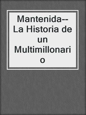 cover image of Mantenida--La Historia de un Multimillonario