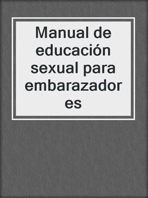 cover image of Manual de educación sexual para embarazadores