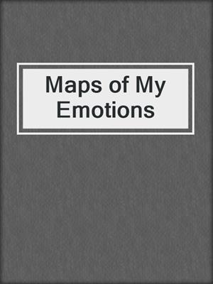 Maps of My Emotions