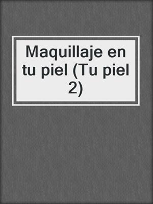 cover image of Maquillaje en tu piel (Tu piel 2)