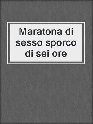cover image of Maratona di sesso sporco di sei ore