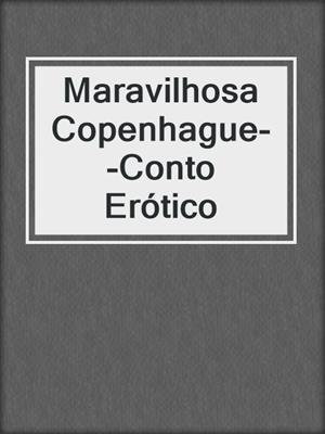 cover image of Maravilhosa Copenhague--Conto Erótico