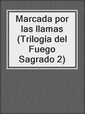cover image of Marcada por las llamas (Trilogía del Fuego Sagrado 2)