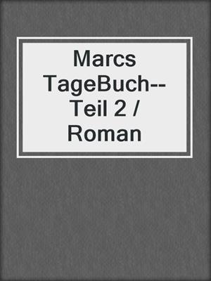 Marcs TageBuch--Teil 2 / Roman