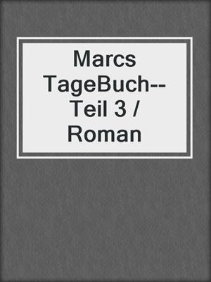 cover image of Marcs TageBuch--Teil 3 / Roman