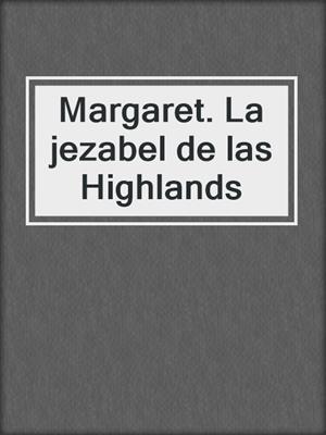 cover image of Margaret. La jezabel de las Highlands