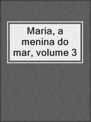 cover image of Maria, a menina do mar, volume 3