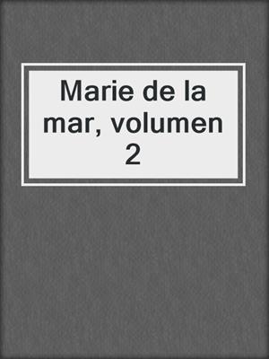 cover image of Marie de la mar, volumen 2