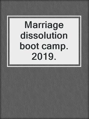 Marriage dissolution boot camp. 2019.