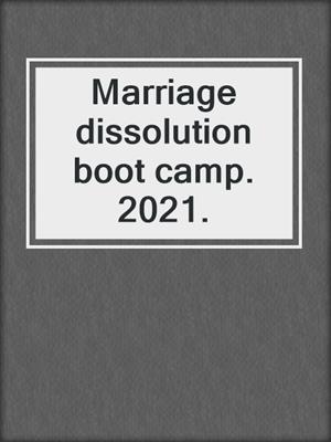 Marriage dissolution boot camp. 2021.