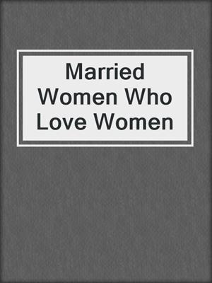 cover image of Married Women Who Love Women