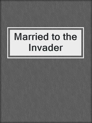 cover image of Married to the Invader