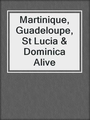 Martinique, Guadeloupe, St Lucia & Dominica Alive