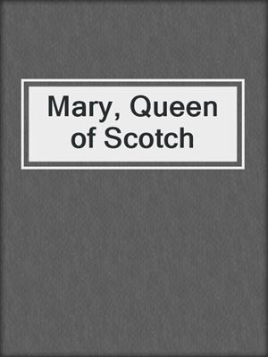 cover image of Mary, Queen of Scotch