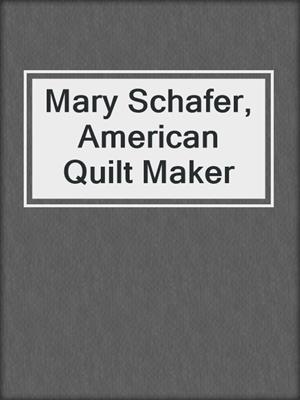 Mary Schafer, American Quilt Maker