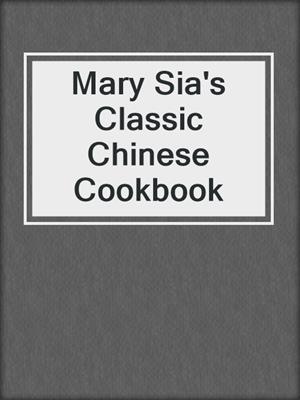 Mary Sia's Classic Chinese Cookbook