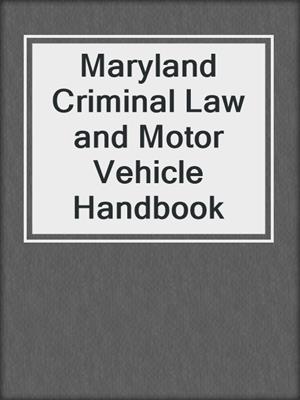 Maryland Criminal Law and Motor Vehicle Handbook
