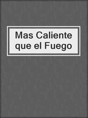 cover image of Mas Caliente que el Fuego