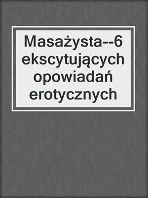 cover image of Masażysta--6 ekscytujących opowiadań erotycznych