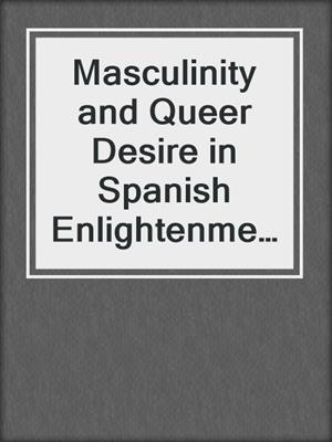 cover image of Masculinity and Queer Desire in Spanish Enlightenment Literature