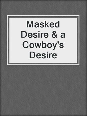 cover image of Masked Desire & a Cowboy's Desire