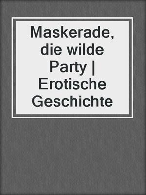 cover image of Maskerade, die wilde Party | Erotische Geschichte
