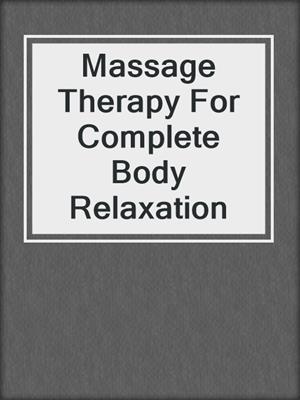 cover image of Massage Therapy For Complete Body Relaxation