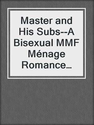cover image of Master and His Subs--A Bisexual MMF Ménage Romance Collection of Shorts