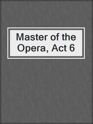 cover image of Master of the Opera, Act 6