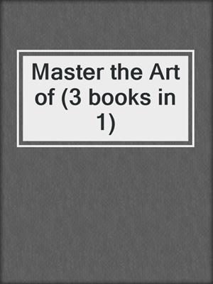cover image of Master the Art of (3 books in 1)