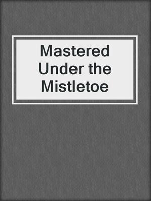 cover image of Mastered Under the Mistletoe