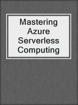 Mastering Azure Serverless Computing