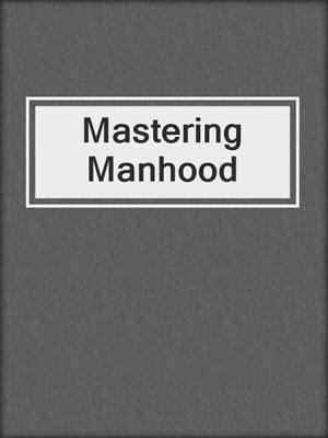 cover image of Mastering Manhood
