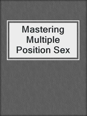cover image of Mastering Multiple Position Sex