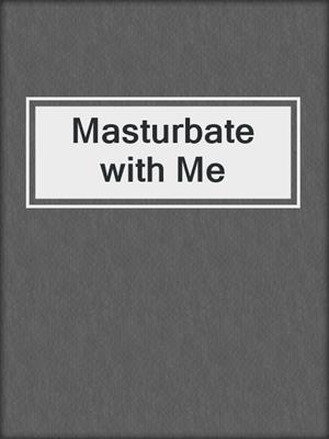 cover image of Masturbate with Me