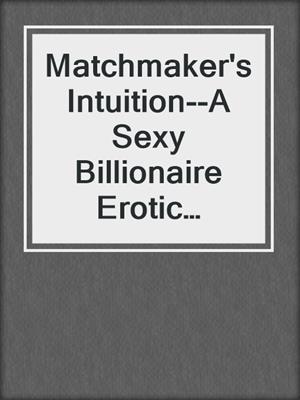 cover image of Matchmaker's Intuition--A Sexy Billionaire Erotic Romance Novelette from Steam Books