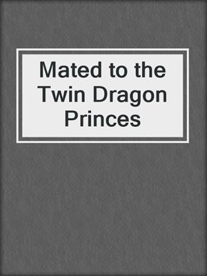 cover image of Mated to the Twin Dragon Princes