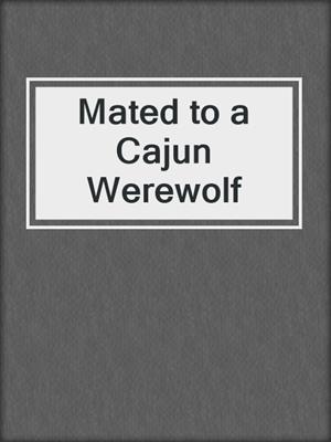 cover image of Mated to a Cajun Werewolf