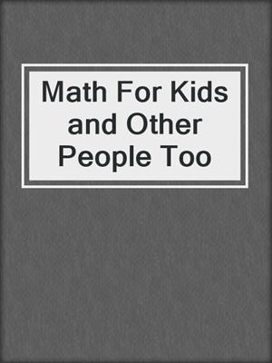 Math For Kids and Other People Too