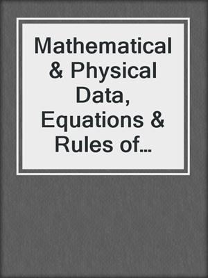 Mathematical & Physical Data, Equations & Rules of Thumb