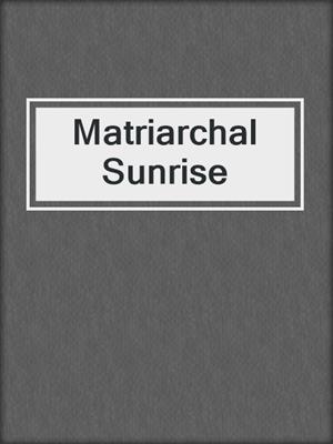 cover image of Matriarchal Sunrise