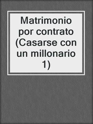 cover image of Matrimonio por contrato (Casarse con un millonario 1)