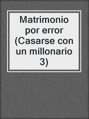 Matrimonio por error (Casarse con un millonario 3)