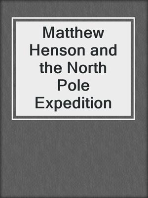 Matthew Henson and the North Pole Expedition