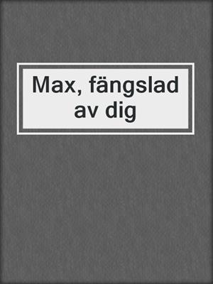 cover image of Max, fängslad av dig