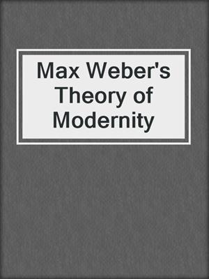 cover image of Max Weber's Theory of Modernity