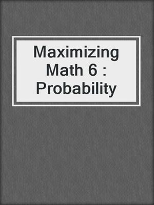 Maximizing Math 6 : Probability