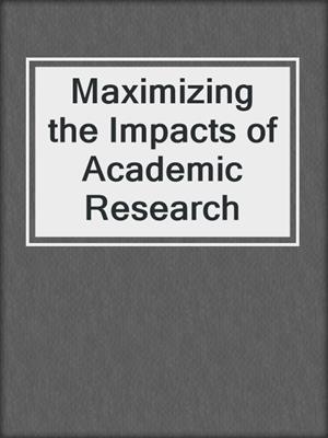 Maximizing the Impacts of Academic Research
