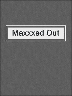 cover image of Maxxxed Out